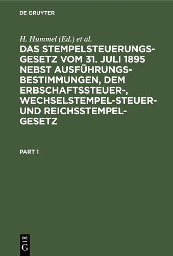 Cover image for Das Stempelsteuerungsgesetz Vom 31. Juli 1895 Nebst Ausfuhrungsbestimmungen, Dem Erbschaftssteuer-, Wechselstempelsteuer- Und Reichsstempelgesetz: Kommentar Fur Den Praktischen Gebrauch