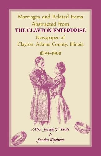 Cover image for Marriages and Related Items Abstracted from Clayton Enterprise Newspaper of Clayton, Adams County, Illinois, 1879-1900