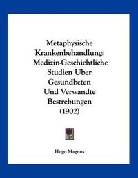 Cover image for Metaphysische Krankenbehandlung: Medizin-Geschichtliche Studien Uber Gesundbeten Und Verwandte Bestrebungen (1902)