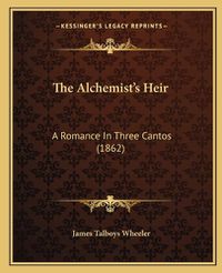 Cover image for The Alchemist's Heir: A Romance in Three Cantos (1862)