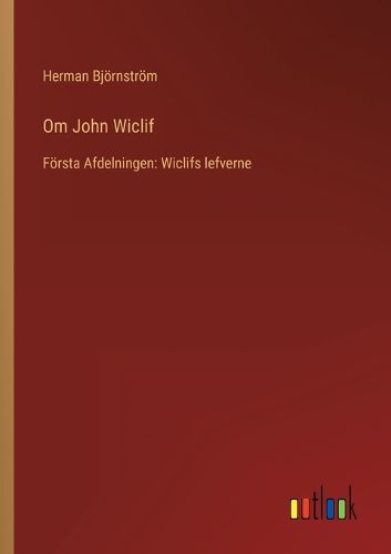 Cover image for Om John Wiclif: Foersta Afdelningen: Wiclifs lefverne