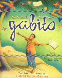 Cover image for My Name is Gabito / Me Llamo Gabito: The Life of Gabriel Garcia Marquez