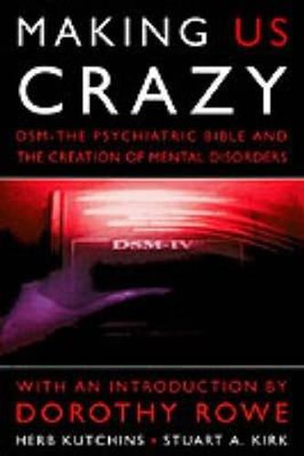 Cover image for Making Us Crazy: DSM - The Psychiatric Bible and the Creation of Mental Disorders