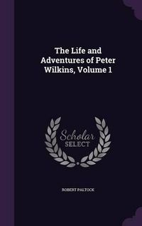 Cover image for The Life and Adventures of Peter Wilkins, Volume 1