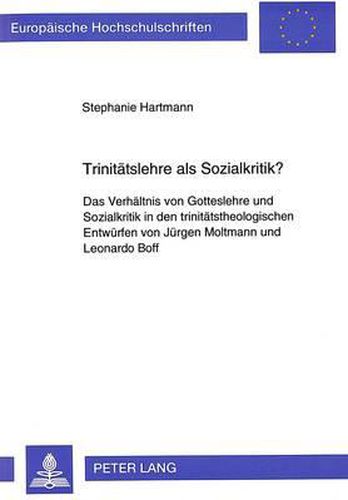 Trinitaetslehre ALS Sozialkritik?: Das Verhaeltnis Von Gotteslehre Und Sozialkritik in Den Trinitaetstheologischen Entwuerfen Von Juergen Moltmann Und Leonardo Boff