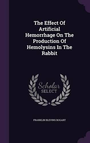 Cover image for The Effect of Artificial Hemorrhage on the Production of Hemolysins in the Rabbit