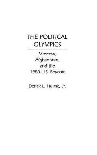 Cover image for The Political Olympics: Moscow, Afghanistan, and the 1980 U.S. Boycott