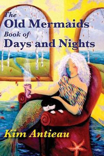 The Old Mermaids Book of Days and Nights: A Daily Guide to the Magic and Inspiration of the Old Sea, the New Desert, and Beyond