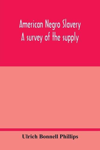 American Negro slavery: a survey of the supply, employment and control of Negro labor as determined by the plantation regime