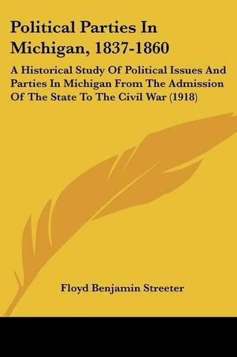 Cover image for Political Parties in Michigan, 1837-1860: A Historical Study of Political Issues and Parties in Michigan from the Admission of the State to the Civil War (1918)