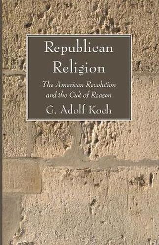 Cover image for Republican Religion: The American Revolution and the Cult of Reason