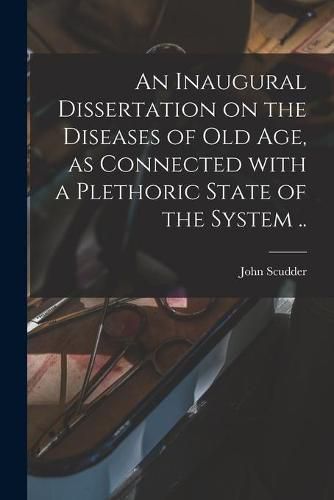 Cover image for An Inaugural Dissertation on the Diseases of Old Age, as Connected With a Plethoric State of the System ..