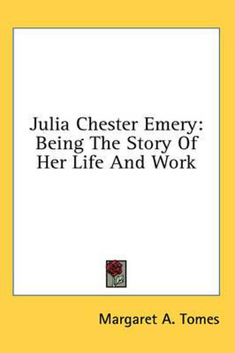 Julia Chester Emery: Being the Story of Her Life and Work