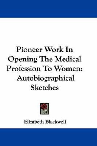 Cover image for Pioneer Work in Opening the Medical Profession to Women: Autobiographical Sketches