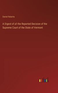 Cover image for A Digest of all the Reported Decision of the Supreme Court of the State of Vermont