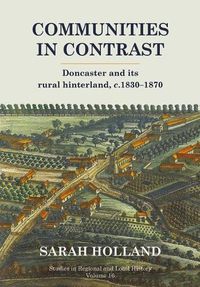 Cover image for Communities in Contrast: Doncaster and its rural hinterland, c.1830-1870