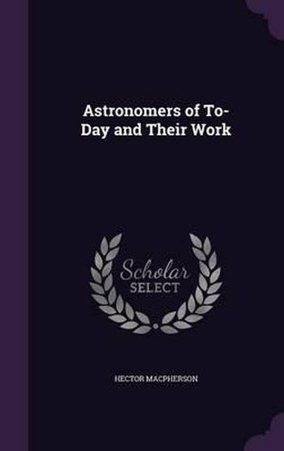 Cover image for Astronomers of To-Day and Their Work