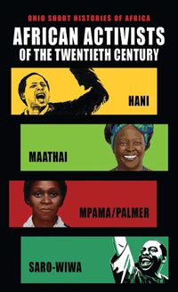 Cover image for African Activists of the Twentieth Century: Hani, Maathai, Mpama/Palmer, Saro-Wiwa