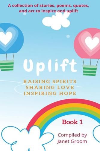 Cover image for UPLIFT - Book 1: A collection of inspirational stories, poems, motivational quotes, and art to inspire and uplift.