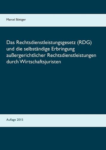 Cover image for Das Rechtsdienstleistungsgesetz (RDG) und die selbstaendige Erbringung aussergerichtlicher Rechtsdienstleistungen durch Wirtschaftsjuristen