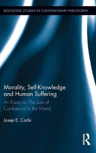 Cover image for Morality, Self Knowledge and Human Suffering: An Essay on The Loss of Confidence in the World