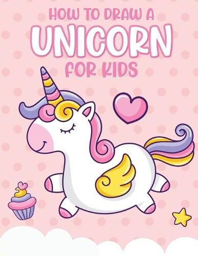 Cover image for How To Draw A Unicorn For Kids: Learn To Draw Easy Step By Step Drawing Grid Crafts and Games