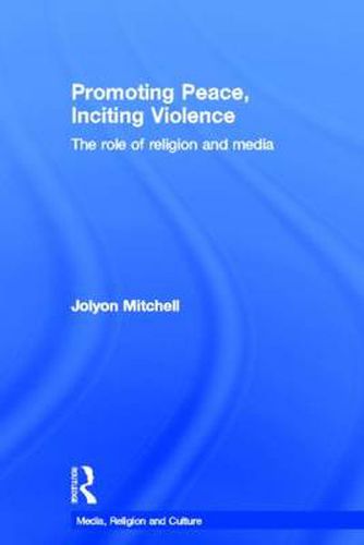 Cover image for Promoting Peace, Inciting Violence: The Role of Religion and Media