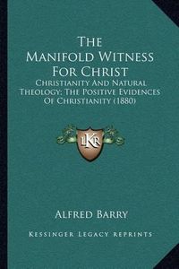 Cover image for The Manifold Witness for Christ: Christianity and Natural Theology; The Positive Evidences of Christianity (1880)