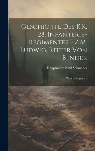 Cover image for Geschichte Des K.K. 28. Infanterie-Regimentes F.Z.M. Ludwig, Ritter Von Bendek