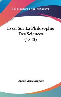 Cover image for Essai Sur La Philosophie Des Sciences (1843)