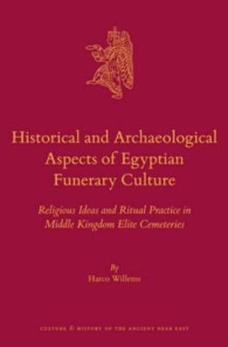 Cover image for Historical and Archaeological Aspects of Egyptian Funerary Culture: Religious Ideas and Ritual Practice in Middle Kingdom Elite Cemeteries