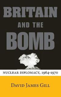 Cover image for Britain and the Bomb: Nuclear Diplomacy, 1964-1970