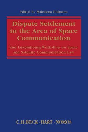 Cover image for Dispute Settlement in the Area of Space Communication: 2nd Luxembourg Workshop on Space and Satellite Communication Law