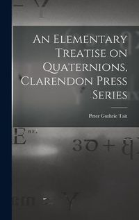 Cover image for An Elementary Treatise on Quaternions, Clarendon Press Series