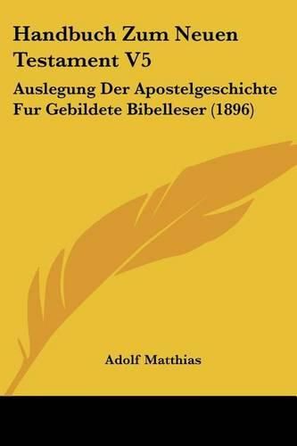 Cover image for Handbuch Zum Neuen Testament V5: Auslegung Der Apostelgeschichte Fur Gebildete Bibelleser (1896)