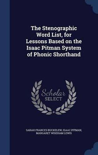 The Stenographic Word List, for Lessons Based on the Isaac Pitman System of Phonic Shorthand