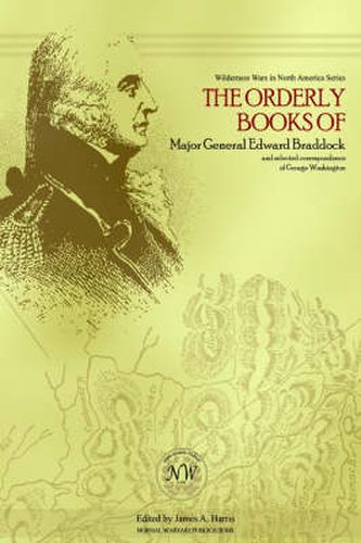 Cover image for The Orderly Books of Major General Edward Braddock and Selected Correspondence of George Washington