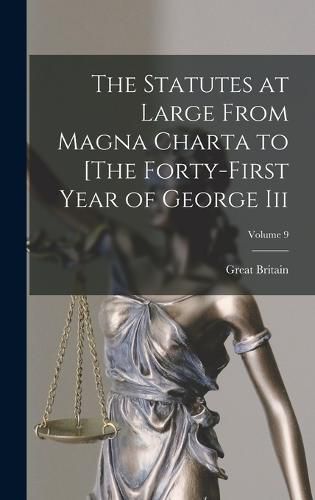 The Statutes at Large From Magna Charta to [The Forty-First Year of George Iii; Volume 9