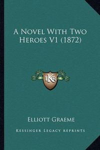 Cover image for A Novel with Two Heroes V1 (1872)