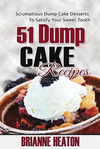 Cover image for 51 Dump Cake Recipes: Scrumptious Dump Cake Desserts To Satisfy Your Sweet Tooth