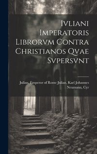 Cover image for Ivliani Imperatoris Librorvm Contra Christianos Qvae Svpersvnt