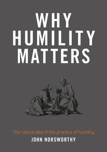 Cover image for Why Humility Matters: The radical idea of the practice of humility