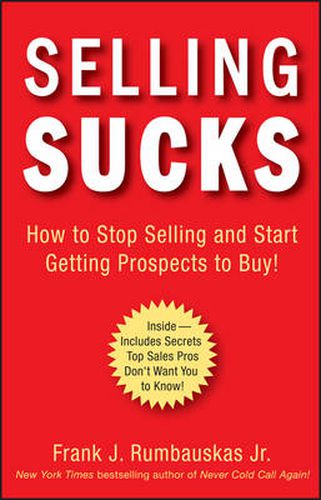 Cover image for Selling Sucks: How to Stop Selling and Start Getting Prospects to Buy!