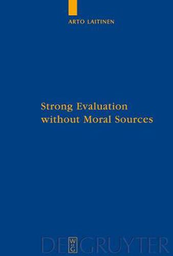 Cover image for Strong Evaluation without Moral Sources: On Charles Taylor's Philosophical Anthropology and Ethics