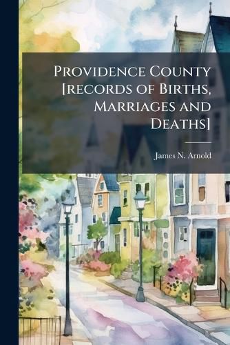 Cover image for Providence County [Records of Births, Marriages and Deaths]