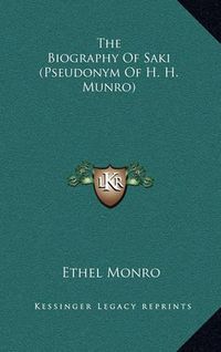 Cover image for The Biography of Saki (Pseudonym of H. H. Munro)