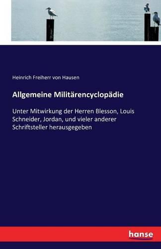 Allgemeine Militarencyclopadie: Unter Mitwirkung der Herren Blesson, Louis Schneider, Jordan, und vieler anderer Schriftsteller herausgegeben