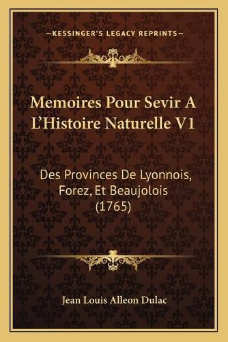 Cover image for Memoires Pour Sevir a la Acentsacentsa A-Acentsa Acentshistoire Naturelle V1: Des Provinces de Lyonnois, Forez, Et Beaujolois (1765)