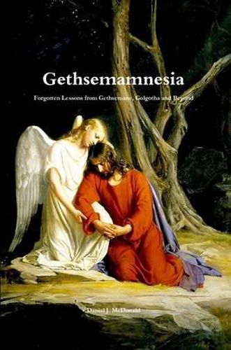 Cover image for Gethsemamnesia: Forgotten Lessons From Gethsemane, Golgotha and Beyond