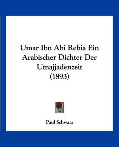 Cover image for Umar Ibn ABI Rebia Ein Arabischer Dichter Der Umajjadenzeit (1893)